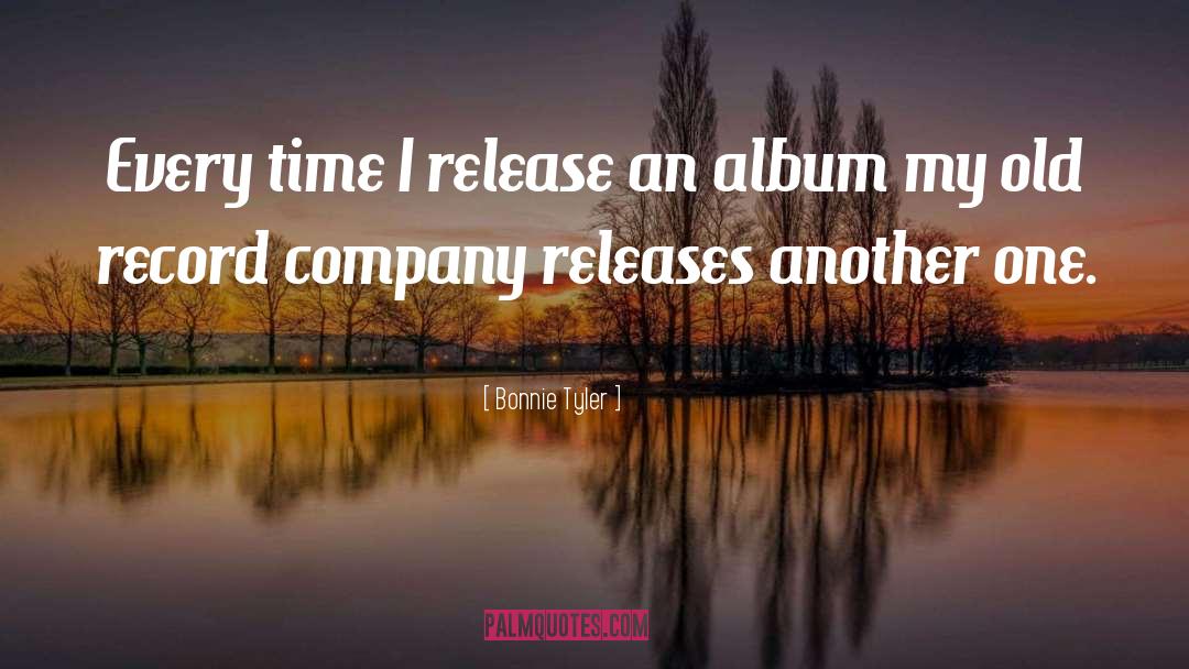 Bonnie Tyler Quotes: Every time I release an