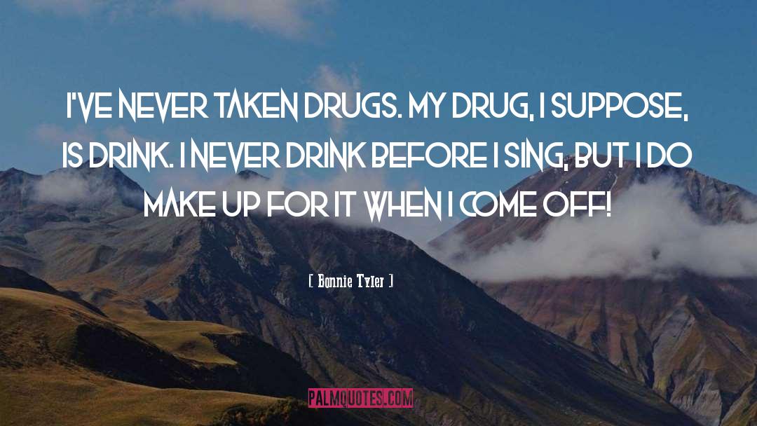 Bonnie Tyler Quotes: I've never taken drugs. My