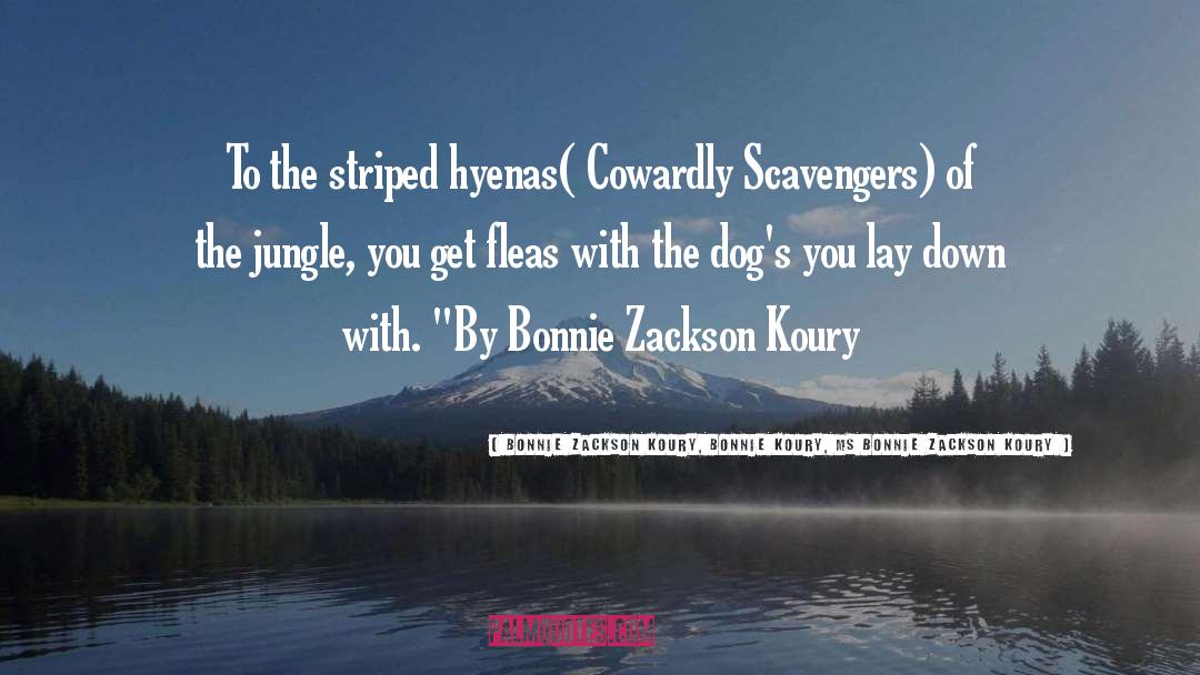 Bonnie Zackson Koury, Bonnie Koury, Ms Bonnie Zackson Koury Quotes: To the striped hyenas( Cowardly