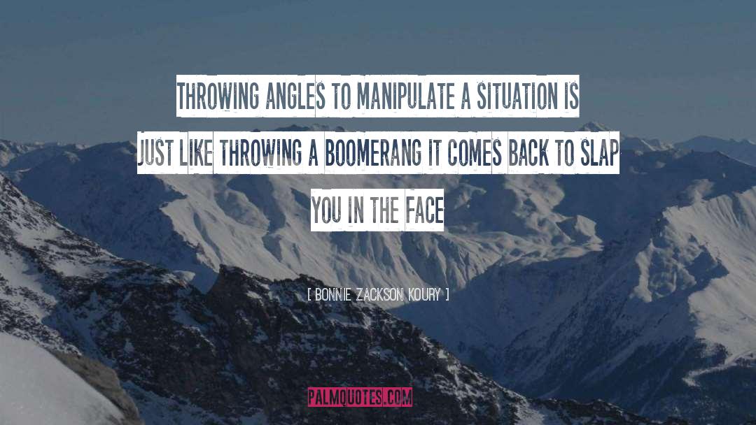 Bonnie Zackson Koury Quotes: Throwing angles to manipulate a