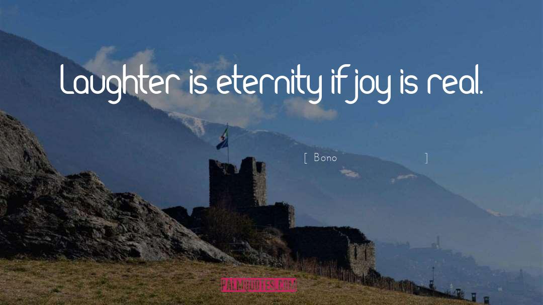 Bono Quotes: Laughter is eternity if joy