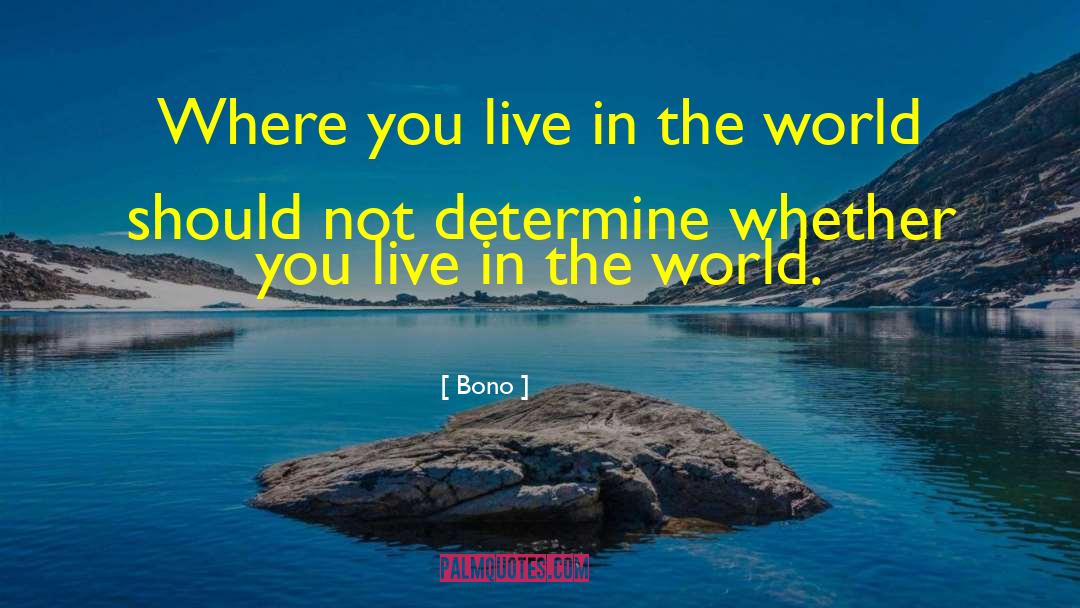 Bono Quotes: Where you live in the