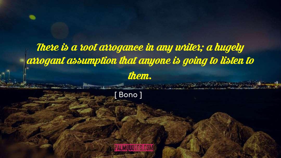 Bono Quotes: There is a root arrogance