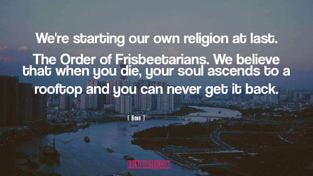 Bono Quotes: We're starting our own religion