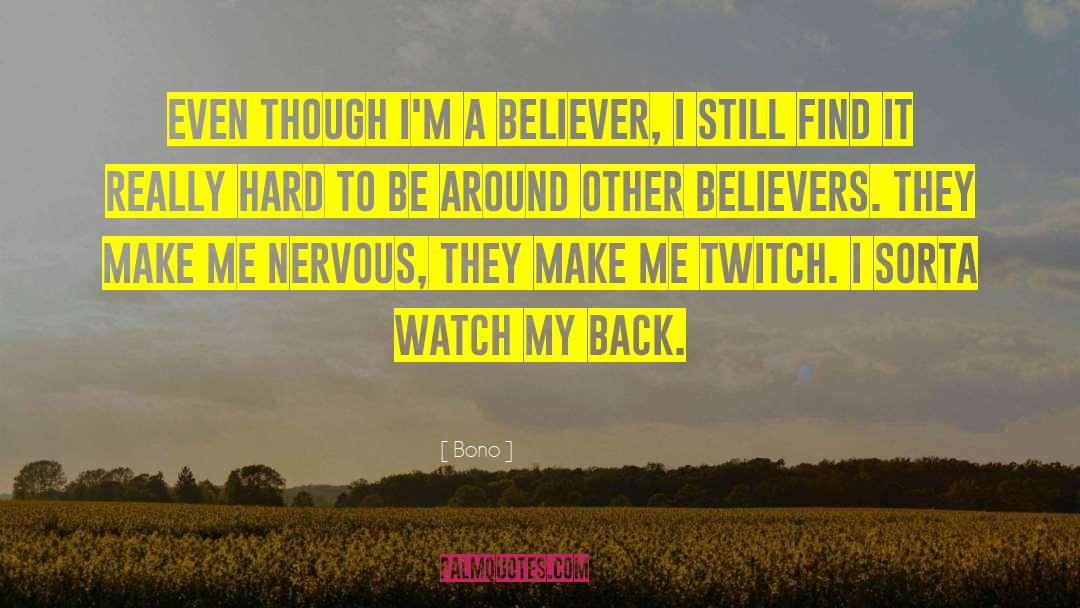 Bono Quotes: Even though I'm a believer,