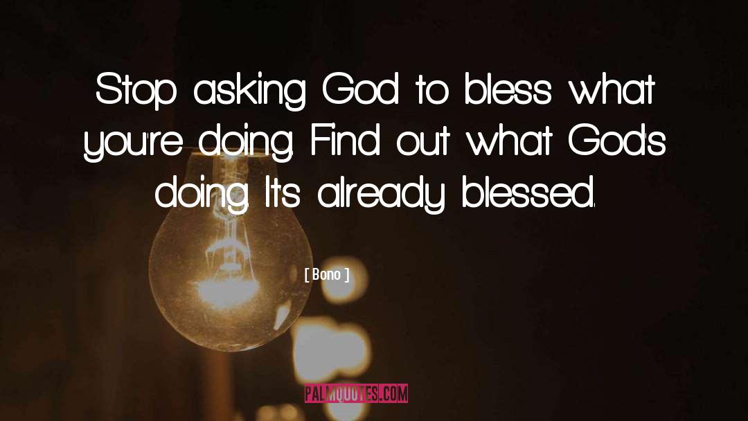 Bono Quotes: Stop asking God to bless