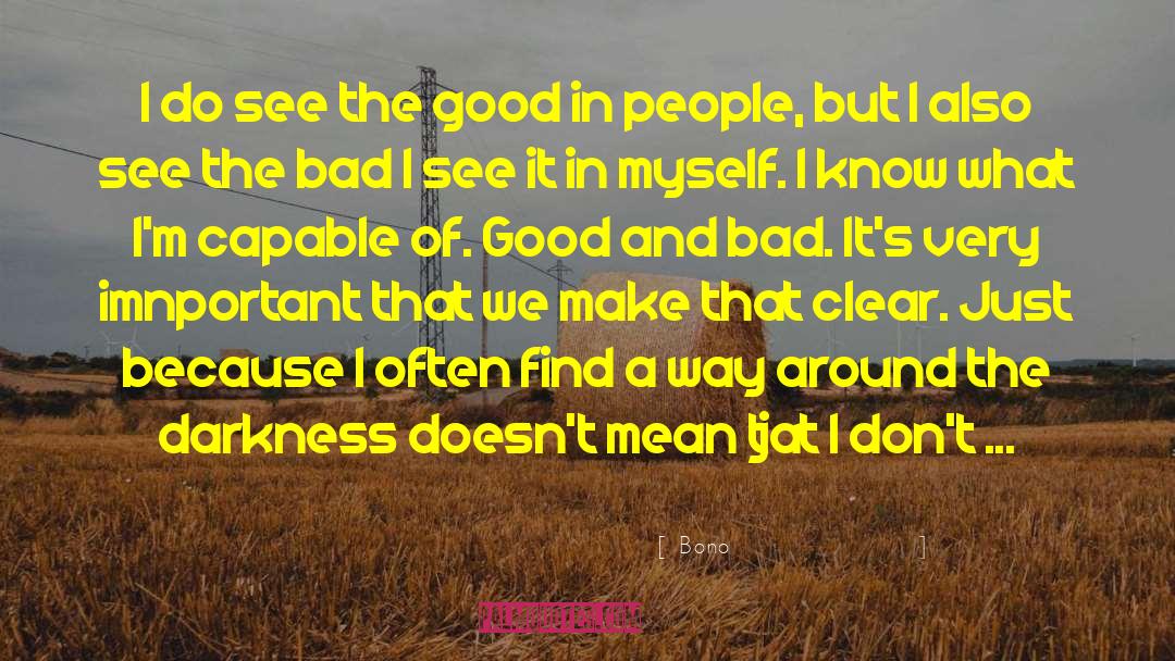 Bono Quotes: I do see the good