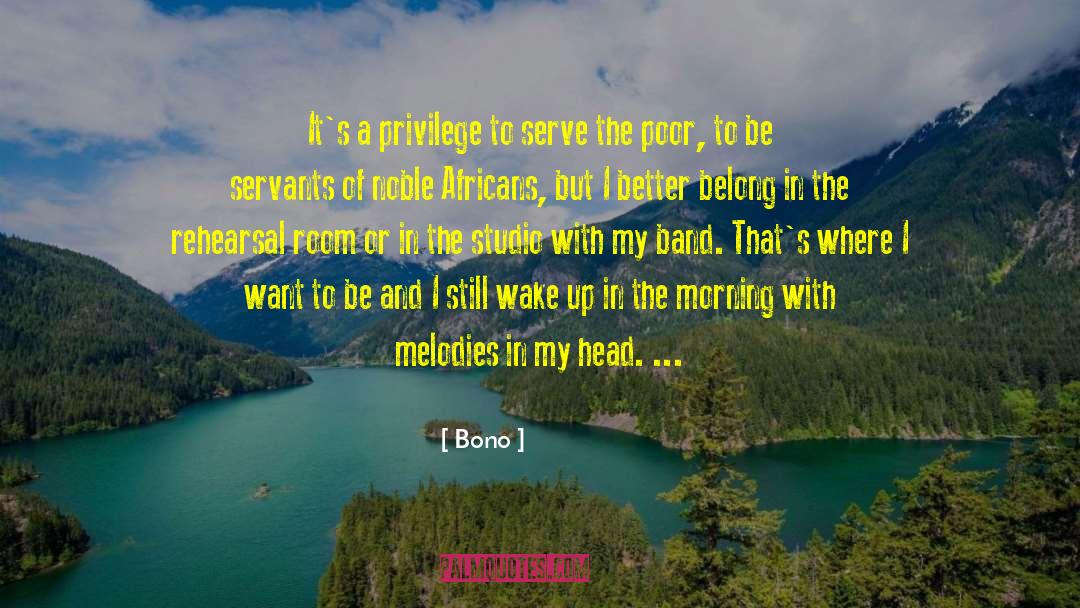 Bono Quotes: It's a privilege to serve