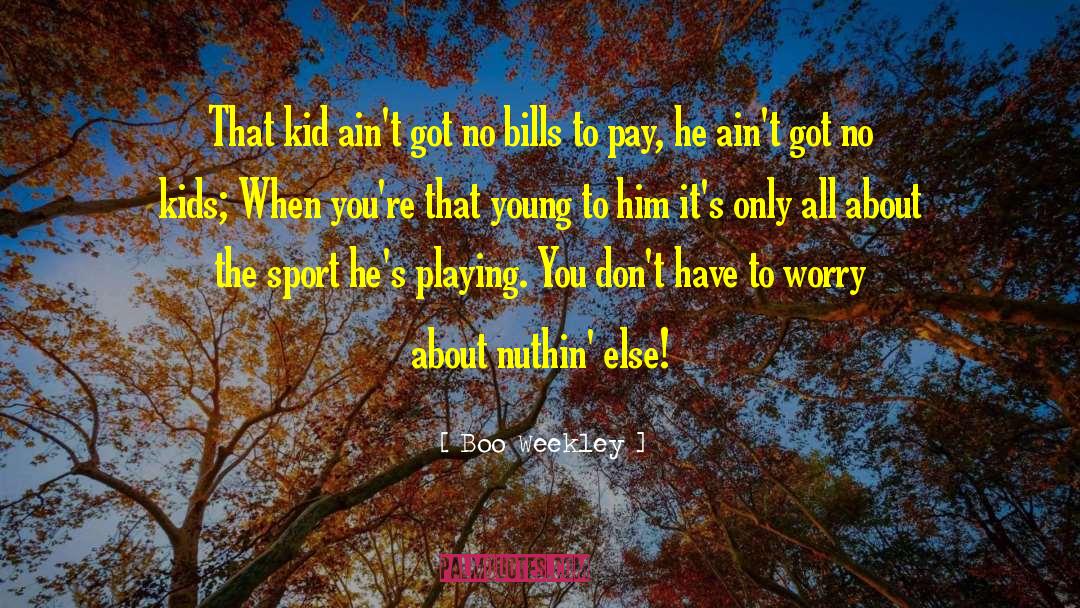 Boo Weekley Quotes: That kid ain't got no