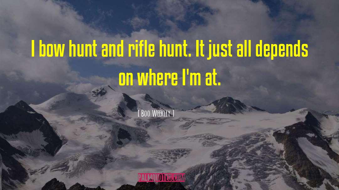 Boo Weekley Quotes: I bow hunt and rifle