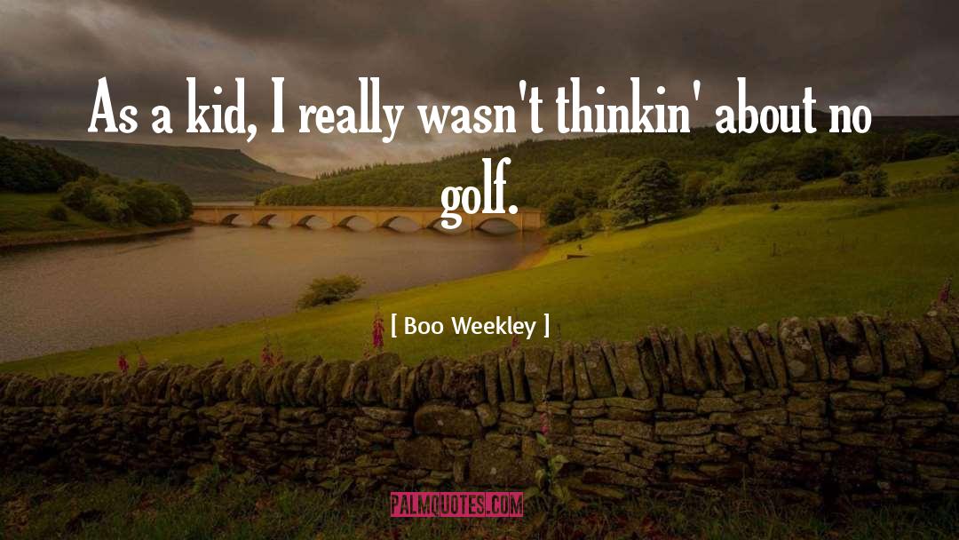 Boo Weekley Quotes: As a kid, I really