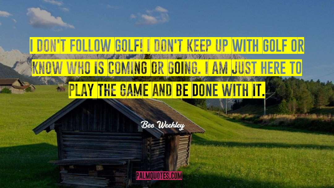 Boo Weekley Quotes: I don't follow golf! I