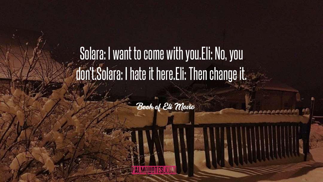 Book Of Eli Movie Quotes: Solara: I want to come