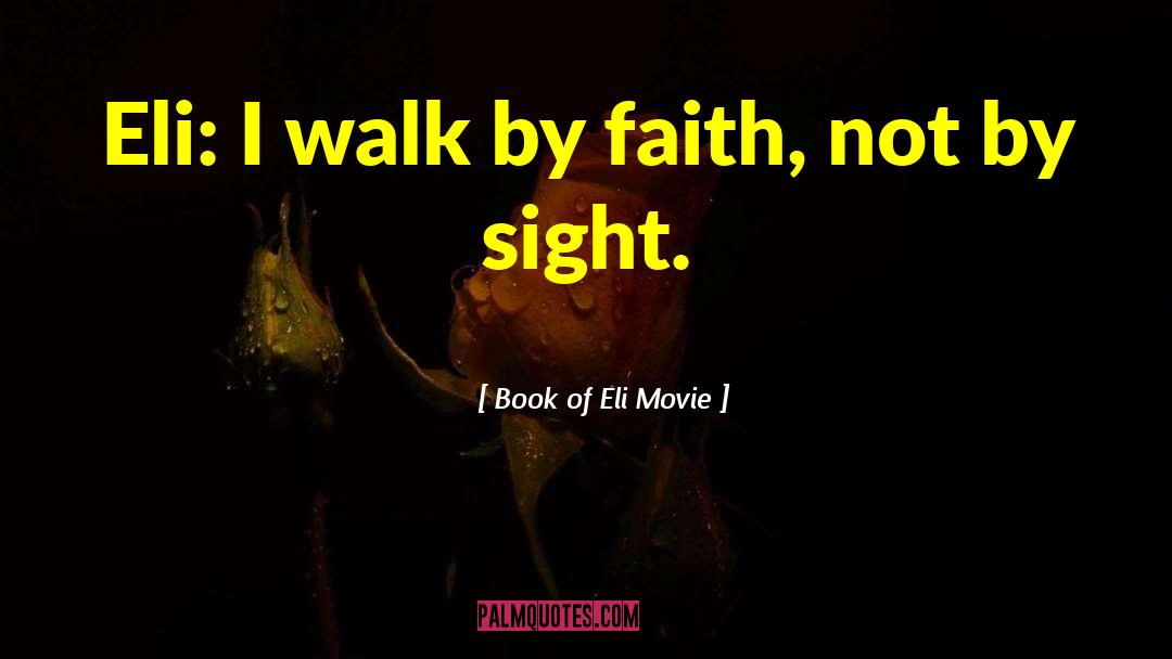 Book Of Eli Movie Quotes: Eli: I walk by faith,