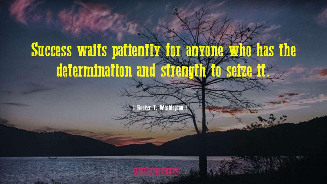 Booker T. Washington Quotes: Success waits patiently for anyone