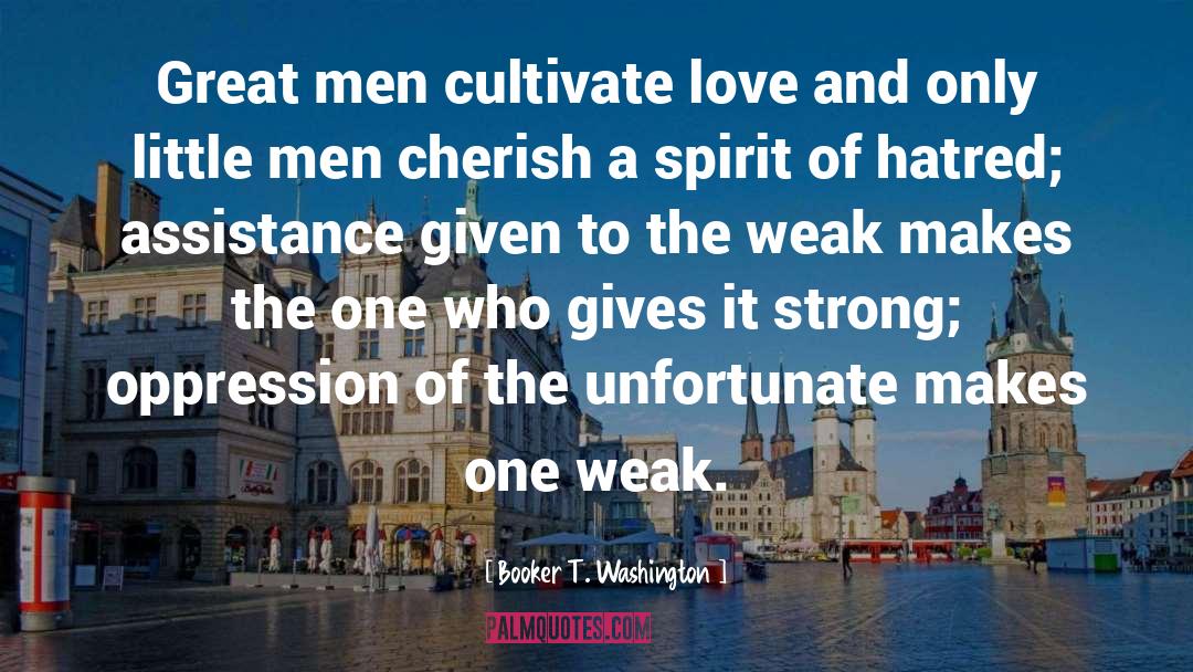 Booker T. Washington Quotes: Great men cultivate love and