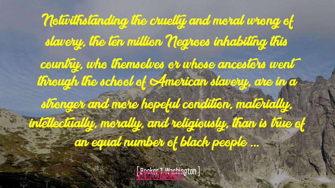 Booker T. Washington Quotes: Notwithstanding the cruelty and moral