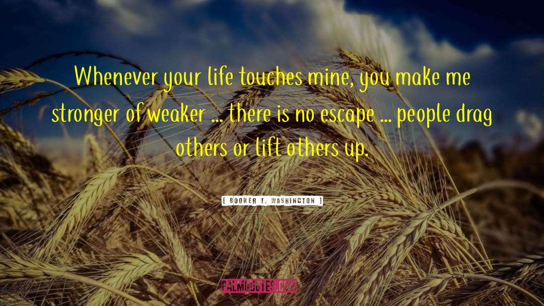 Booker T. Washington Quotes: Whenever your life touches mine,