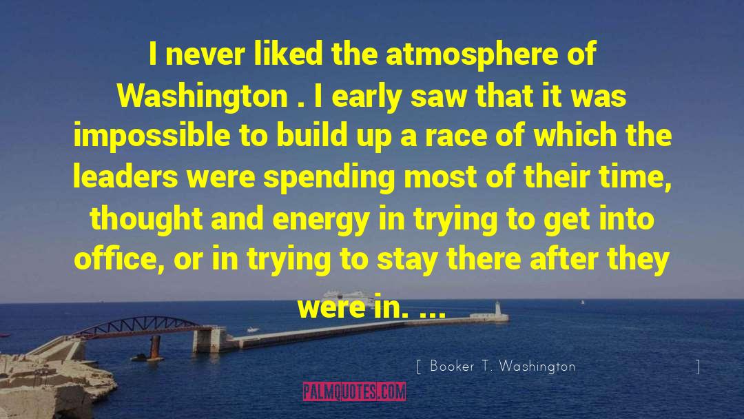 Booker T. Washington Quotes: I never liked the atmosphere