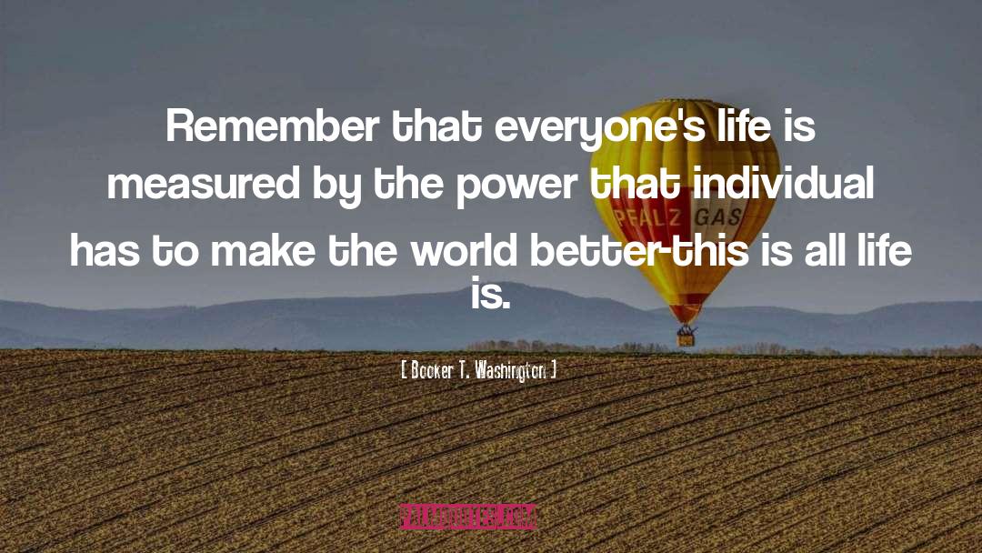 Booker T. Washington Quotes: Remember that everyone's life is