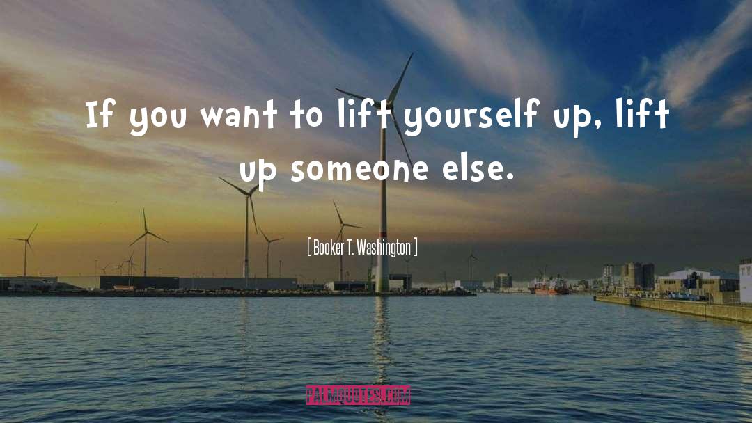 Booker T. Washington Quotes: If you want to lift