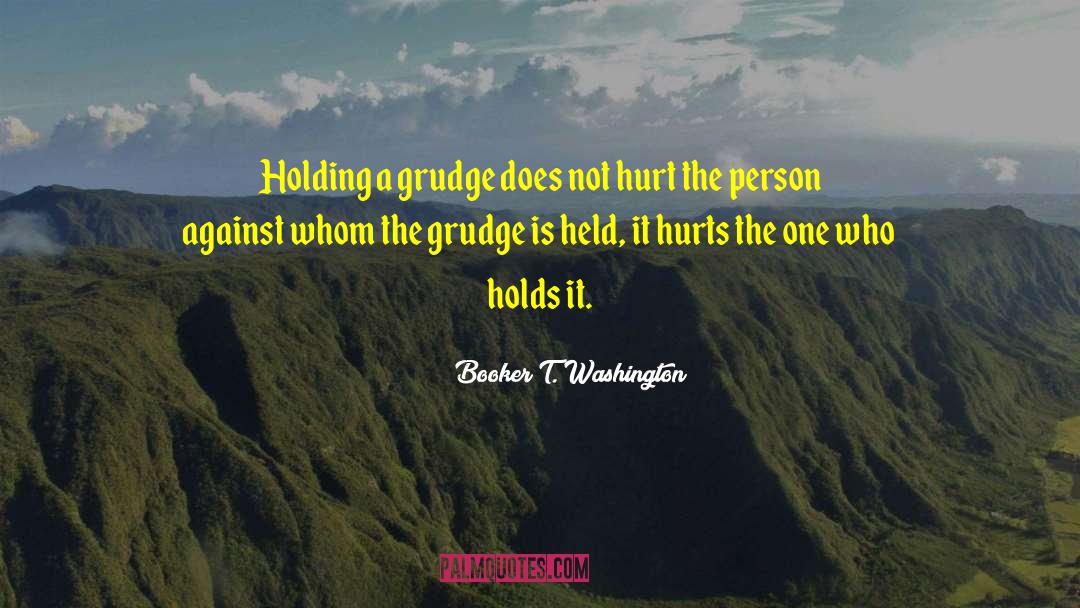 Booker T. Washington Quotes: Holding a grudge does not