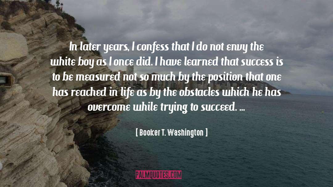 Booker T. Washington Quotes: In later years, I confess