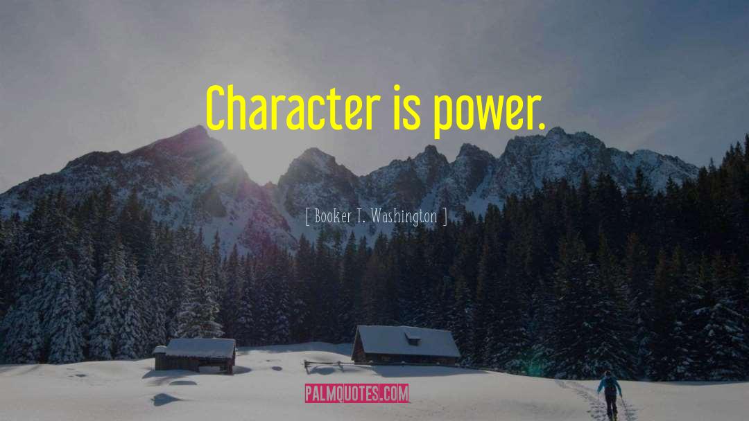 Booker T. Washington Quotes: Character is power.