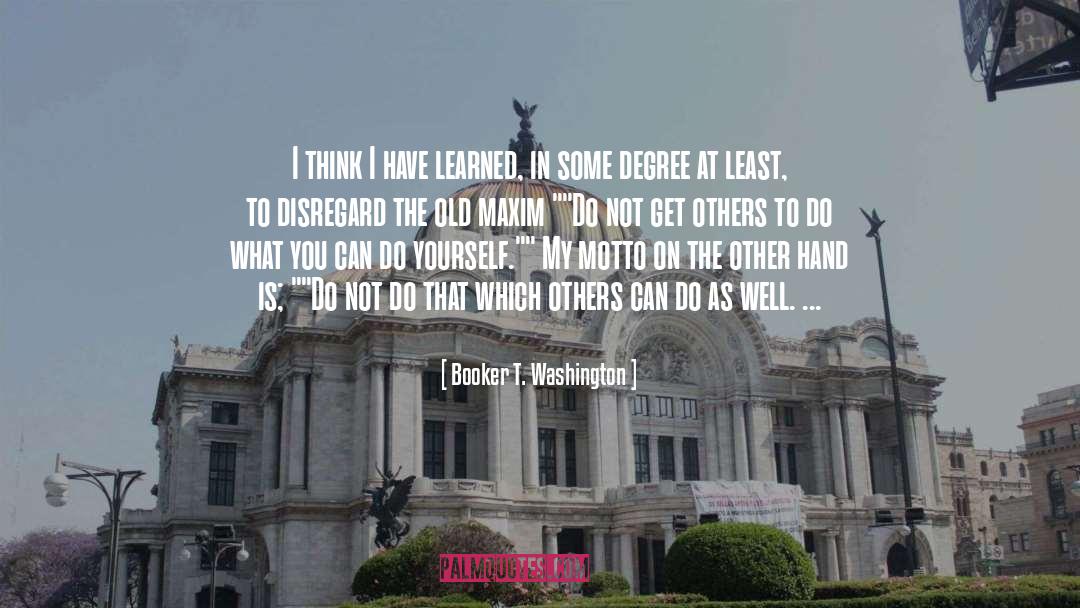 Booker T. Washington Quotes: I think I have learned,