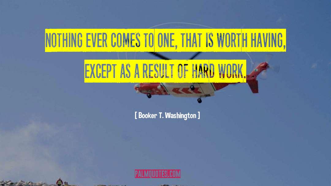 Booker T. Washington Quotes: Nothing ever comes to one,