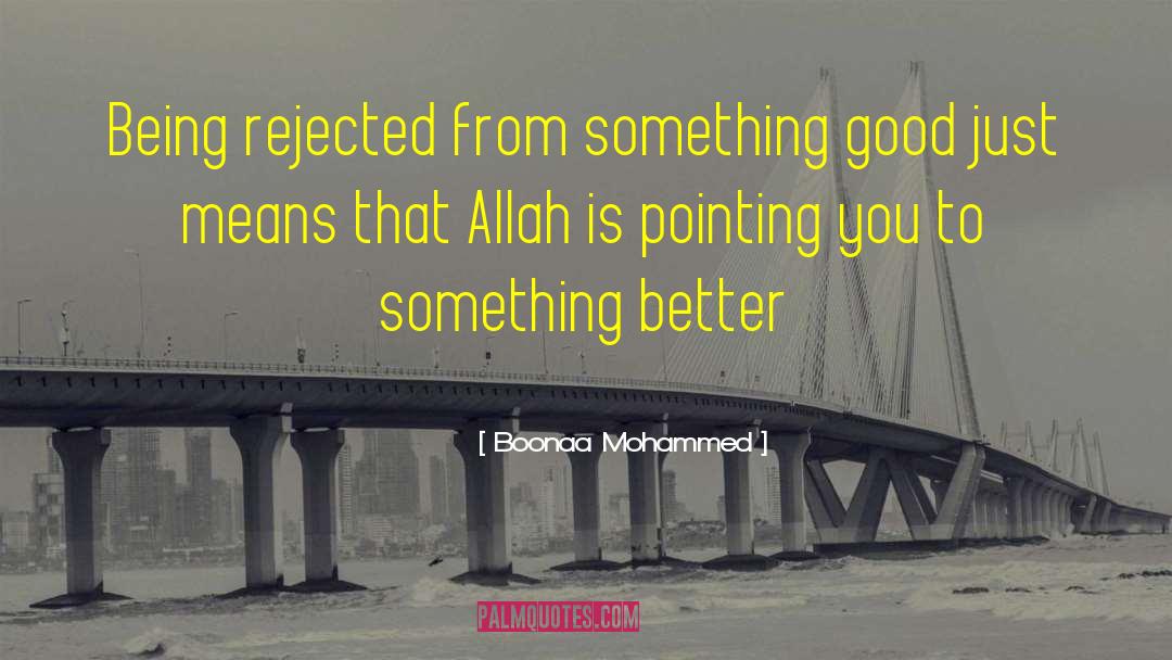 Boonaa Mohammed Quotes: Being rejected from something good