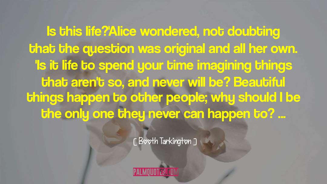 Booth Tarkington Quotes: Is this life?'Alice wondered, not