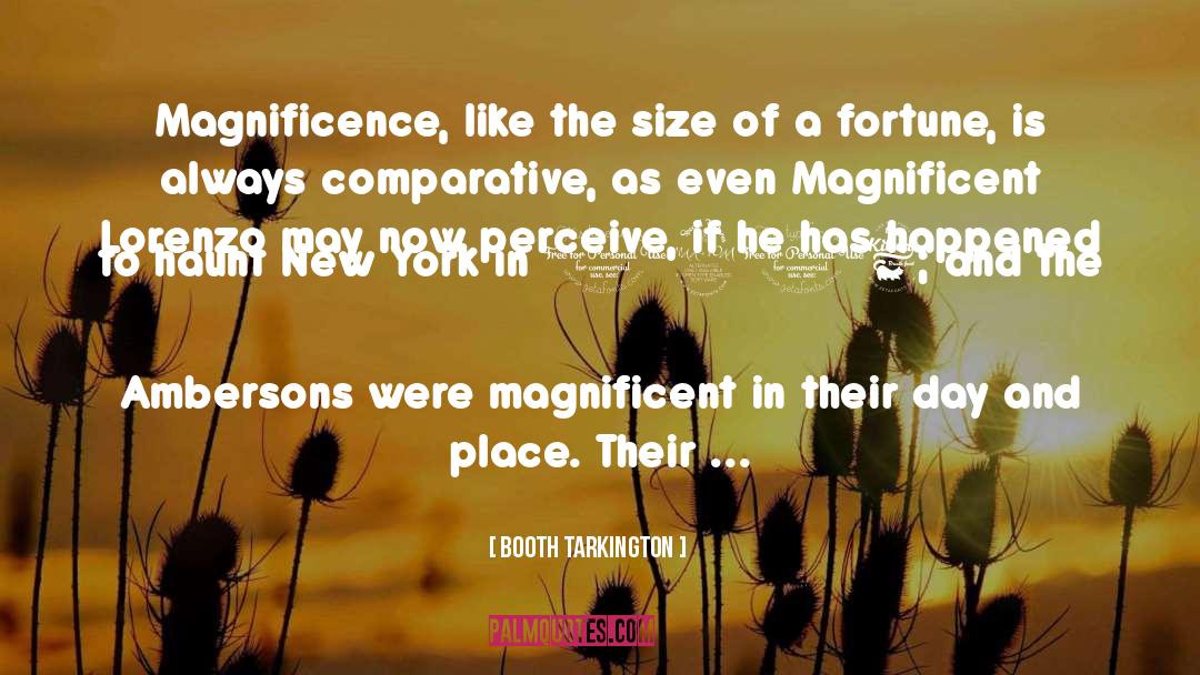 Booth Tarkington Quotes: Magnificence, like the size of