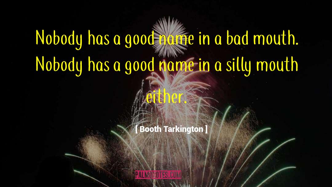 Booth Tarkington Quotes: Nobody has a good name