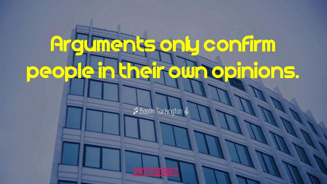 Booth Tarkington Quotes: Arguments only confirm people in