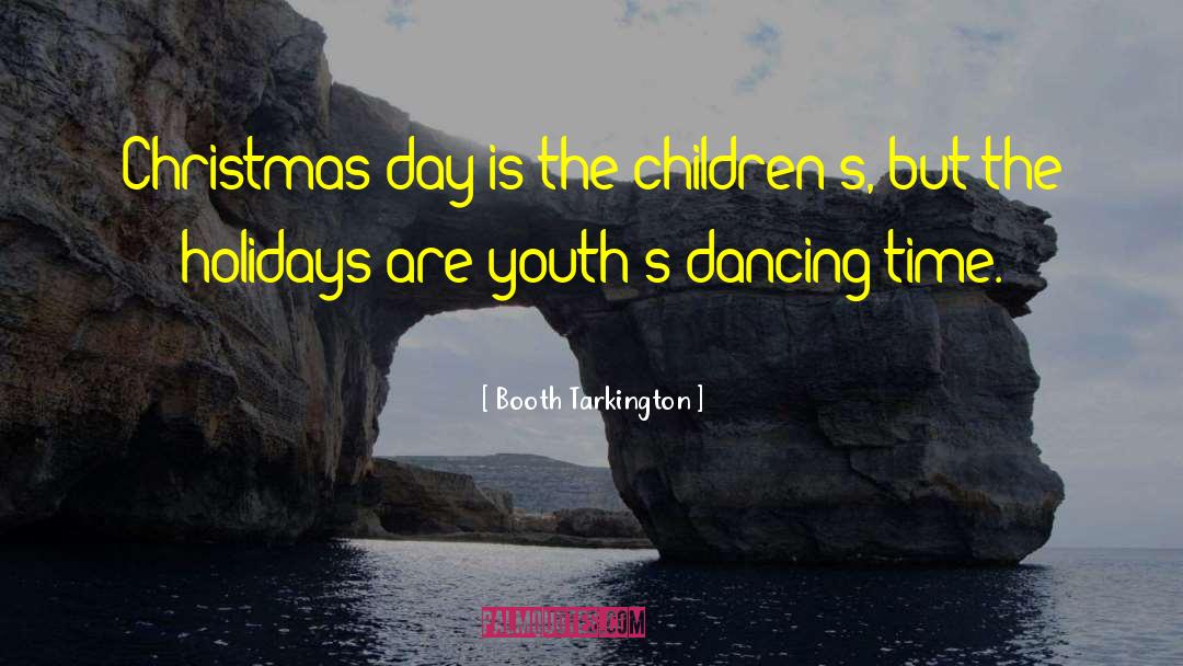 Booth Tarkington Quotes: Christmas day is the children's,