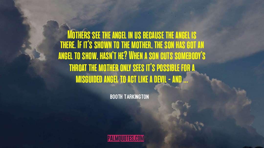 Booth Tarkington Quotes: Mothers see the angel in