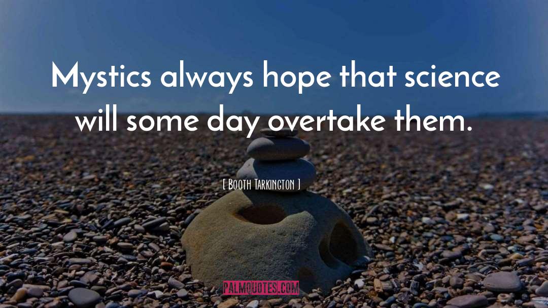 Booth Tarkington Quotes: Mystics always hope that science