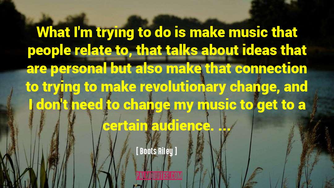 Boots Riley Quotes: What I'm trying to do