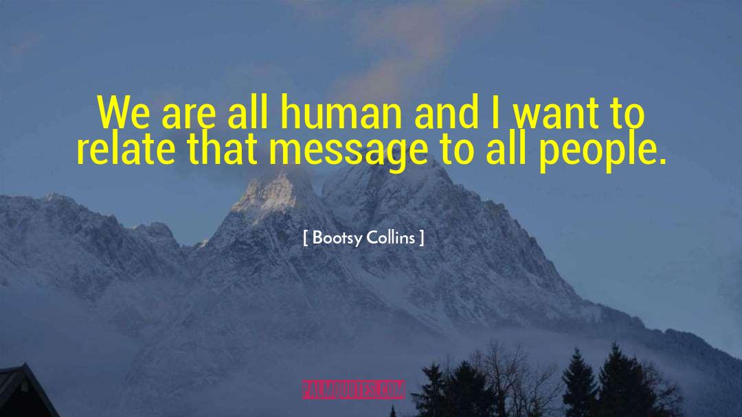 Bootsy Collins Quotes: We are all human and