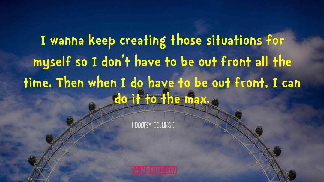 Bootsy Collins Quotes: I wanna keep creating those