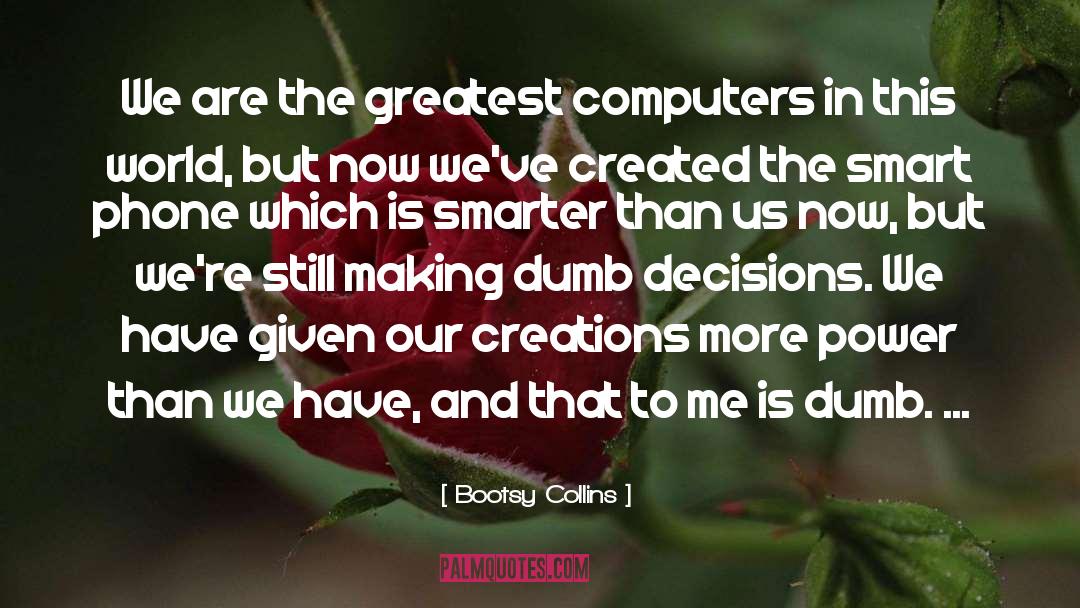 Bootsy Collins Quotes: We are the greatest computers