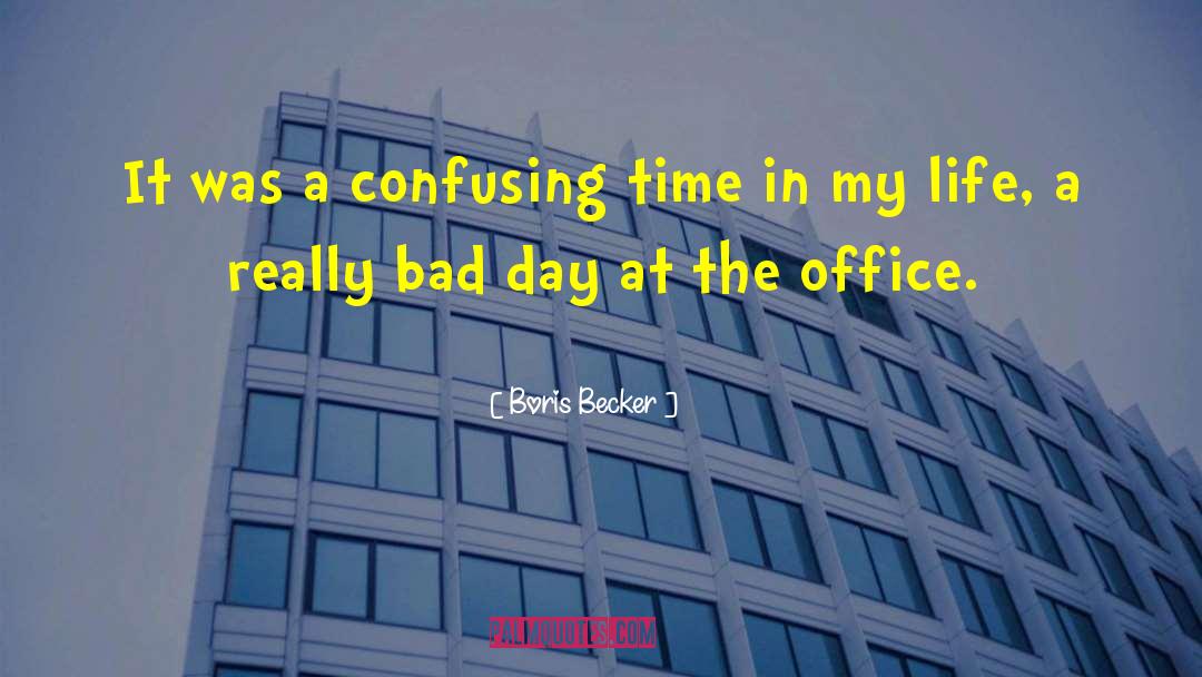 Boris Becker Quotes: It was a confusing time