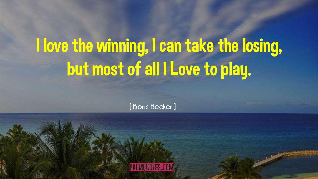 Boris Becker Quotes: I love the winning, I