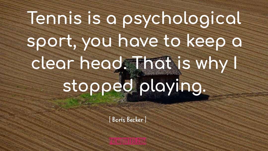 Boris Becker Quotes: Tennis is a psychological sport,