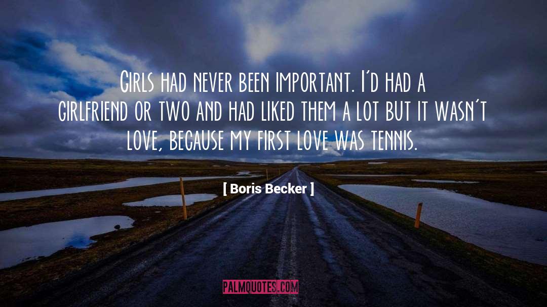 Boris Becker Quotes: Girls had never been important.