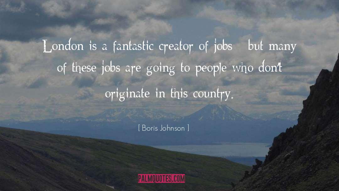 Boris Johnson Quotes: London is a fantastic creator