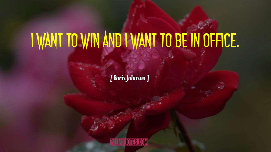 Boris Johnson Quotes: I want to win and