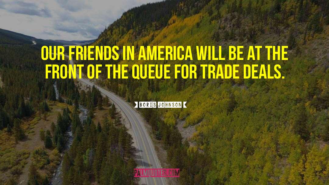 Boris Johnson Quotes: Our friends in America will