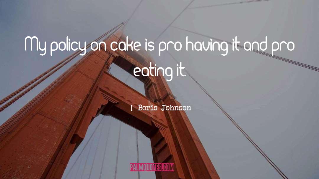 Boris Johnson Quotes: My policy on cake is